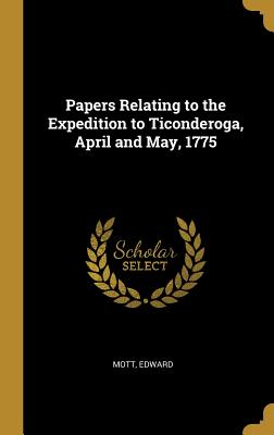 Read Papers Relating to the Expedition to Ticonderoga, April and May, 1775 - Mott Edward file in PDF