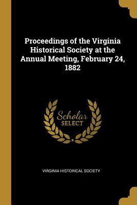 Download Proceedings of the Virginia Historical Society at the Annual Meeting, February 24, 1882 - Virginia Historical Society | PDF