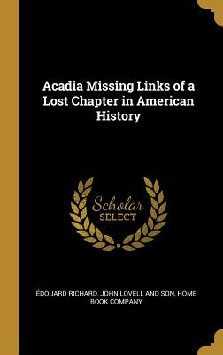 Download Acadia Missing Links of a Lost Chapter in American History - Edouard Richard | PDF