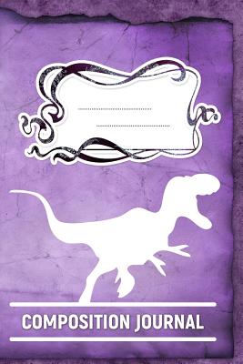 Full Download Composition Journal: A 6x9 Inch Matte Softcover Paperback Notebook Journal With 120 Blank Lined Pages - Handwriting Paper -Tyrannosaurus Dinosaurs -  | PDF