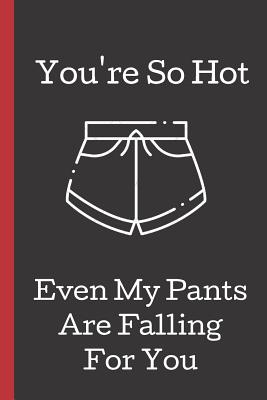 Read You're So Hot Even My Pants Are Falling For You: A Funny Lined Notebook. Blank Novelty journal, perfect as a Gift (& Better than a card) for your Amazing partner! Lined Notebook -  | ePub