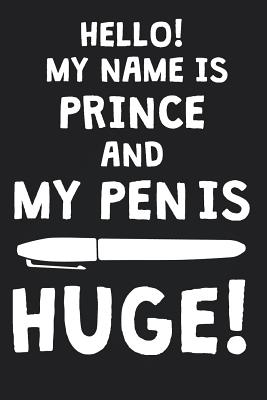 Read Hello! My Name Is PRINCE And My Pen Is Huge!: Blank Name Personalized & Customized Dirty Penis Joke Pun Notebook Journal for Men, Dotted. Men Writing Accessories Item for Proud Male Persons With Huge Pencils. Funny Birthday & Christmas Gift for Men. - Mens Dirty Joke Publishing file in PDF