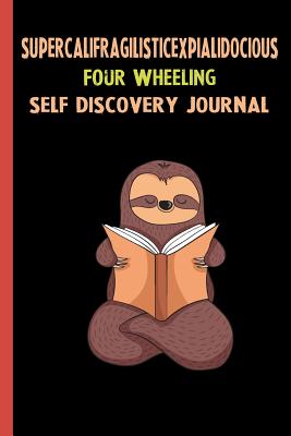 Read Online Supercalifragilisticexpialidocious Four Wheeling Self Discovery Journal: My Life Goals and Lessons. A Guided Journey To Self Discovery with Sloth Help -  | ePub