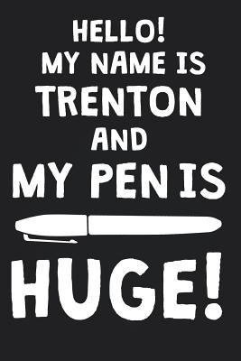Read Hello! My Name Is TRENTON And My Pen Is Huge!: Blank Name Personalized & Customized Dirty Penis Joke Pun Notebook Journal for Men, Dotted. Men Writing Accessories Item for Proud Male Persons With Huge Pencils. Funny Birthday & Christmas Gift for Men. - Mens Dirty Joke Publishing file in PDF
