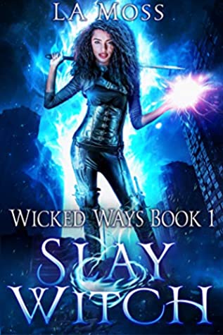 Read Online Slay Witch: Wicked Ways Book 1 (A Reverse Harem Urban Fantasy Romance) - LA Moss | ePub