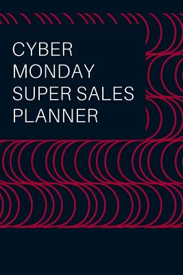 Download Cyber Monday Super Sales Planner: Black Friday Cyber Monday Planner Book: Shopping Deals - Coupons to Use - Game Plan Strategy - Wish List - Store Hours - Opens At - What I Want - Fourth Thursday November - Thanksgiving Fun - Savexa Fare Press | PDF