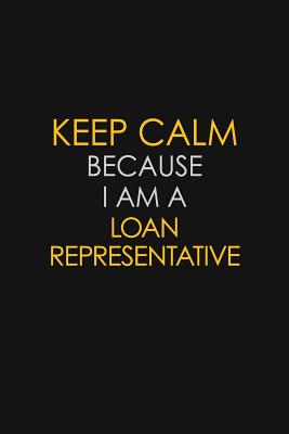 Read Online Keep Calm Because I Am A Loan Representative: Motivational: 6X9 unlined 129 pages Notebook writing journal - Blue Stone Publishers | PDF