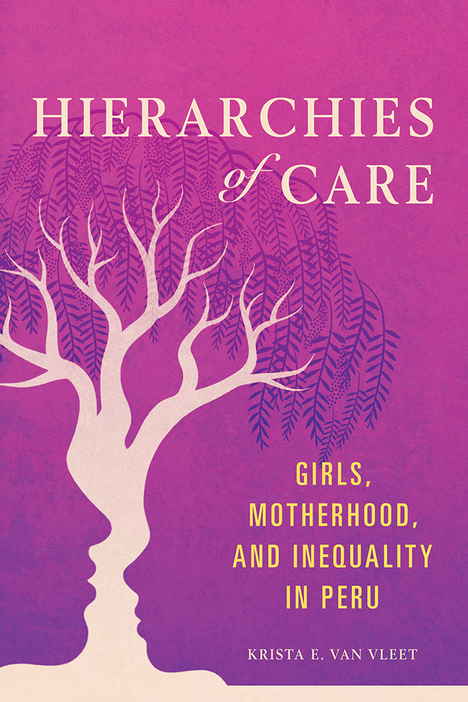 Read Hierarchies of Care: Girls, Motherhood, and Inequality in Peru - Krista E Van Vleet | ePub