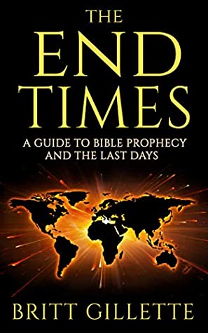 Download The End Times: A Guide to Bible Prophecy and the Last Days - Britt Gillette | PDF