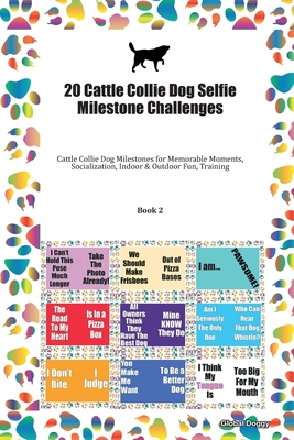 Full Download 20 Cattle Collie Dog Selfie Milestone Challenges: Cattle Collie Dog Milestones for Memorable Moments, Socialization, Indoor & Outdoor Fun, Training Book 2 - Global Doggy file in PDF
