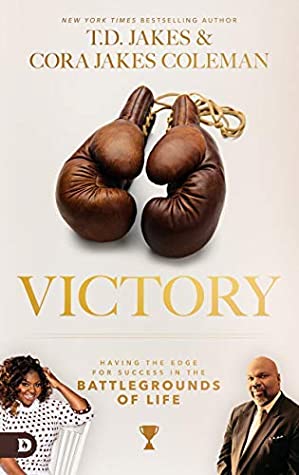 Read Online Victory: Having the Edge for Success in the Battlegrounds of Life - T.D. Jakes | PDF