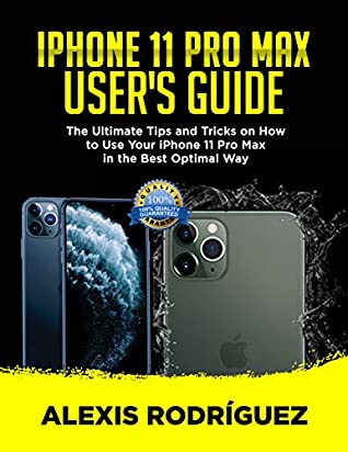 Read Online IPHONE 11 PRO MAX USER'S GUIDE: The Ultimate Tips and Tricks on How to Use Your iPhone 11 Pro Max in the Best Optimal Way (2019 Edition) - Alexis Rodriguez file in ePub