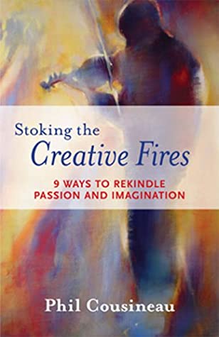 Full Download Stoking the Creative Fires: 9 Ways to Rekindle Passion and Imagination - Phil Cousineau | PDF