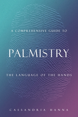 Full Download A Comprehensive Guide to Palmistry: The Language of the Hands - Cassandria Hanna file in PDF