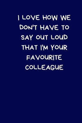 Read I Love How We Don't Have To Say Out Loud That I'm Your Favourite Colleague: Secret Santa Gifts For Coworkers Novelty Christmas Gifts for Colleagues Funny Naughty Rude Gag Notebook/Journal for Women Men Silly Office Writing Stationary for Wife Husband - Silly Secret Santa Press | ePub