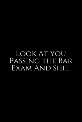 Download Look At You Passing The Bar Exam And Shit: Lawyer Gift: 6x9 Notebook, Ruled, 100 pages, funny appreciation gag gift for men/women, for office, unique diary for her/him, perfect as a -  | PDF