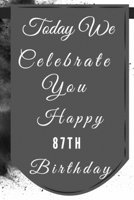 Full Download Today We Celebrate You Happy 87th Birthday: 87th Birthday Gift / Journal / Notebook / Diary / Unique Greeting & Birthday Card Alternative - Christoph Publishing file in PDF