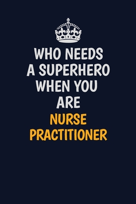 Full Download Who Needs A Superhero When You Are Nurse Practitioner: Career journal, notebook and writing journal for encouraging men, women and kids. A framework for building your career. - Emily Christie | PDF