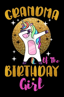 Full Download Grandma Of The Birthday Girl: Cute Unicorn Grandma Journal, Grandma of the Birthday Girl, Birthday Unicorn Journal for Girls, 6x9 Unique Diary - 120 Blank Lined Pages - Dabbing Dabbing Unicorn Journal for Grandma. - Unicorn Birthday Special | ePub