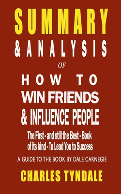 Download SUMMARY & ANALYSIS Of HOW TO WIN FRIENDS & INFLUENCE PEOPLE: The First and still the Best book of its kind to lead you to success A Guide to the Book By Dale Carnegie - Charles Tyndale file in ePub