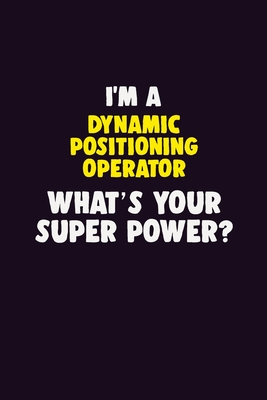 Full Download I'M A Dynamic Positioning Operator, What's Your Super Power?: 6X9 120 pages Career Notebook Unlined Writing Journal - Blue Stone Publishers | PDF