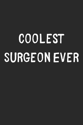 Read Online Coolest Surgeon Ever: Lined Journal, 120 Pages, 6 x 9, Cool Surgeon Gift Idea, Black Matte Finish (Coolest Surgeon Ever Journal) - Coolest Publishing | PDF