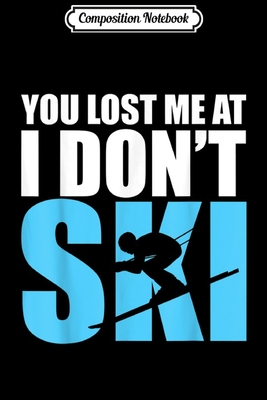 Download Composition Notebook: You Lost Me at I Don't Ski - Skiing Snow Lovers Gift Journal/Notebook Blank Lined Ruled 6x9 100 Pages - Hardy Friedrich file in PDF