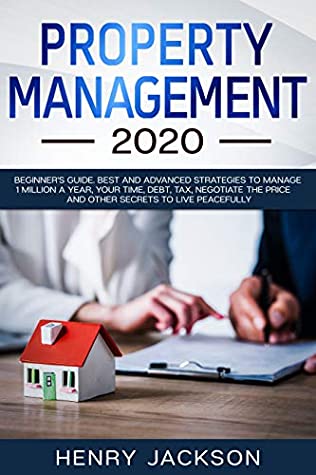 Read Property Management 2020: Beginner's Guide. Best and Advanced Strategies to Manage 1 Million a Year, Your Time, Debt, Tax, Negotiate The Price and Other Secrets to Live Peacefully - Henry Jackson file in PDF