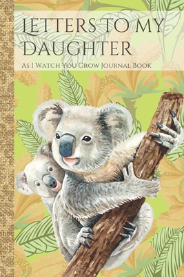 Download Letters To My Daughter As I Watch You Grow Journal Book: Koala Joey Time Capsule Journal; Memories Keepsake Thoughtful Gift for New Mothers & Parents; Blank Lined Notebook To Write Memories Now & Read Later; Record Moving, Proud Or Funny Moments - Zenletters Family Books | ePub