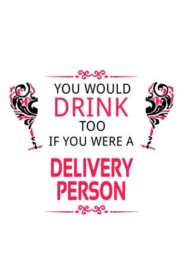 Read You Would Drink Too If You Were A Delivery Person: Awesome Delivery Person Notebook, Journal Gift, Diary, Doodle Gift or Notebook 6 x 9 Compact Size- 109 Blank Lined Pages -  | ePub