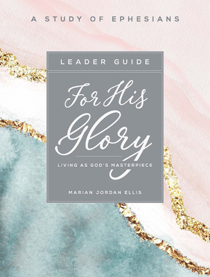 Read Online For His Glory - Women's Bible Study Leader Guide: Living as God's Masterpiece - Marian Jordan Ellis | PDF